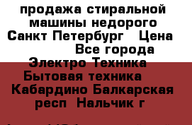 продажа стиральной машины недорого Санкт-Петербург › Цена ­ 1 500 - Все города Электро-Техника » Бытовая техника   . Кабардино-Балкарская респ.,Нальчик г.